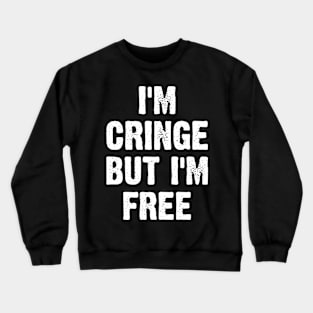 I'm Cringe But I'm Free Crewneck Sweatshirt